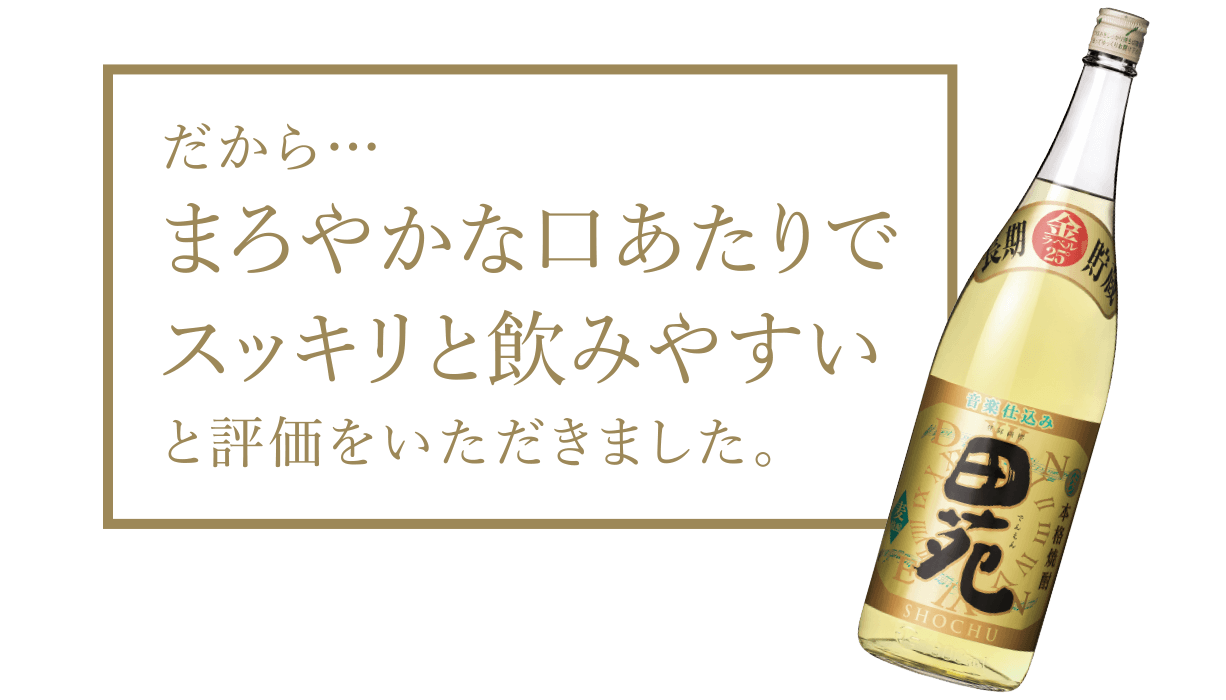 だから… まろやかな口あたりでスッキリと飲みやすい と評価をいただきました。